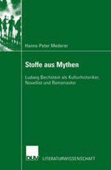 Stoffe aus Mythen: Ludwig Bechstein als Kulturhistoriker, Novellist und Romanautor