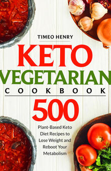 Keto Vegetarian Cookbook: 500 Plant-Based Keto Diet Recipes to Lose Weight and Reboot Your Metabolism