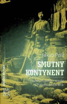 Smutny kontynent. Epizody i sylwetki z dziejów Azji Wschodniej w XX w.