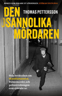 Den osannolika mördaren : Hela berättelsen om Skandiamannen, Palmemordet och polisutredningen som spårade ur.