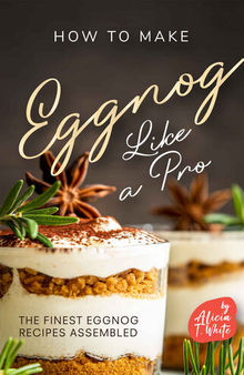 How to Make Eggnog Like A Pro: The Finest Eggnog Recipes Assembled
