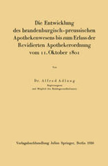 Die Entwicklung des brandenburgisch-preussischen Apothekenwesens bis zum Erlass der Revidierten Apothekerordnung vom 11. Oktober 1801