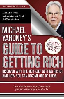 Michael Yardney's Guide To Getting Rich: Discover why the Rich keep getting richer, and how you can become one of them