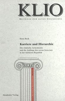 Karriere und Hierarchie: Die Römische Aristokratie Und Die Anfänge Des Cursus Honorum in Der Mittleren Republik