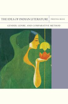 The Idea of Indian Literature: Gender, Genre, and Comparative Method