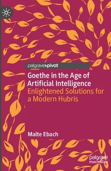 Goethe in the Age of Artificial Intelligence: Enlightened Solutions for a Modern Hubris