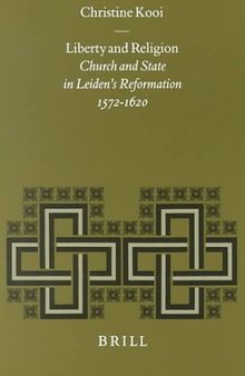 Liberty and Religion: Church and State in Leiden's Reformation, 1572-1620