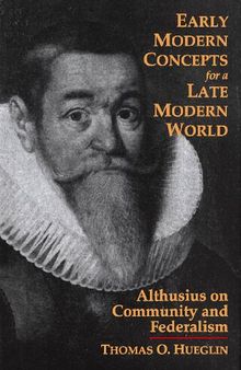 Early Modern Concepts for a Late Modern World: Althusius on Community and Federalism