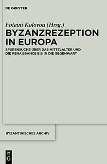 Byzanzrezeption in Europa: Spurensuche Über Das Mittelalter Und Die Renaissance Bis in Die Gegenwart