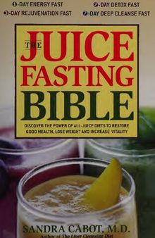 The Juice Fasting Bible: Discover the Power of an All-Juice Diet to Restore Good Health, Lose Weight and Increase Vitality ( Dr Sandra Cabot MD author of Liver Cleansing Diet  )