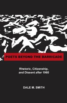 Poets Beyond the Barricade: Rhetoric, Citizenship, and Dissent after 1960