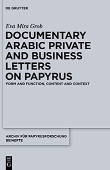 Documentary Arabic Private and Business Letters on Papyrus: Form and Function, Content and Context
