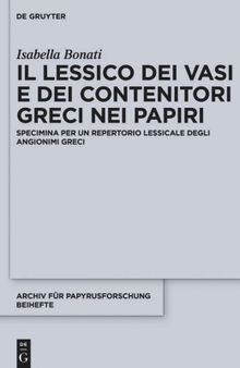 Il Lessico Dei Vasi E Dei Contenitori Greci Nei Papyri: Specimina Per Un Repertorio Lessicale Degli Angionimi Greci