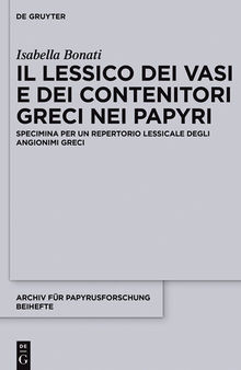 Il Lessico Dei Vasi E Dei Contenitori Greci Nei Papyri: Specimina Per Un Repertorio Lessicale Degli Angionimi Greci