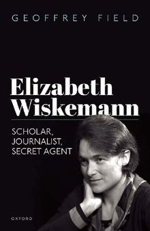 Elizabeth Wiskemann: Scholar, Journalist, Secret Agent