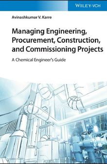 Managing Engineering, Procurement, Construction, and Commissioning Projects: A Chemical Engineer's Guide
