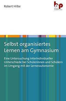 Selbst organisiertes Lernen am Gymnasium: Eine Untersuchung interindividueller Unterschiede bei Schülerinnen und Schülern im Umgang mit der Lernerautonomie