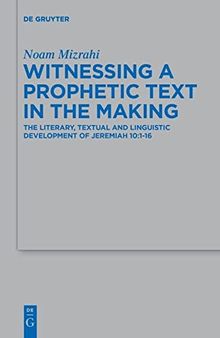 Witnessing a Prophetic Text in the Making: The Literary, Textual and Linguistic Development of Jeremiah 10:1-16