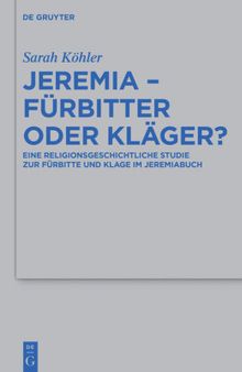 Jeremia - Furbitter Oder Klager?: Eine Religionsgeschichtliche Studie Zur Furbitte Und Klage Im Jeremiabuch