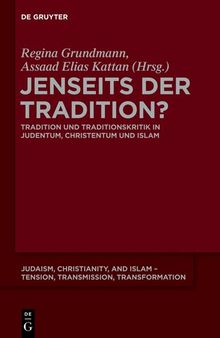 Jenseits der Tradition?: Tradition und Traditionskritik in Judentum, Christentum und Islam