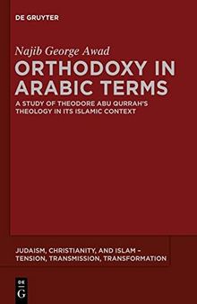 Orthodoxy in Arabic Terms: A Study of Theodore Abu Qurrah’s Theology in Its Islamic Context