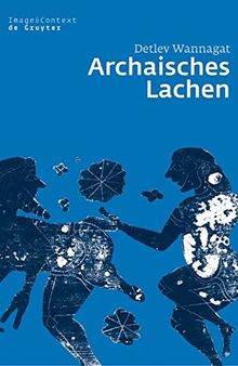 Archaisches Lachen: Die Entstehung Einer Komischen Bilderwelt in Der Korinthischen Vasenmalerei