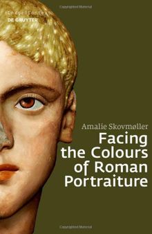 Facing the Colours of Roman Portraiture: Exploring the Materiality of Ancient Polychrome Forms