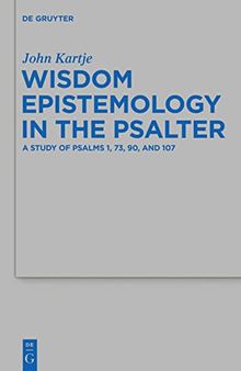 Wisdom Epistemology in the Psalter: A Study of Psalms 1, 73, 90, and 107