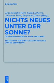 Nichts Neues unter der Sonne?: Zeitvorstellungen im Alten Testament. Festschrift für Ernst-Joachim Waschke zum 65. Geburtstag