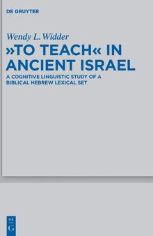 To Teach in Ancient Israel: A Cognitive Linguistic Study of a Biblical Hebrew Lexical Set (Beihefte zur Zeitschrift fur die Alttestamentliche Wissenschaft): 456