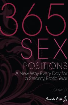 365 sex positions: a new way every day for a steamy, erotic year