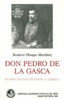 Don Pedro de la Gasca 1493-1567. Su obra política en España y América