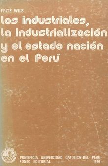Los industriales, la industrialización y el Estado nación en el Perú
