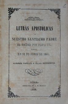 Letras apostólicas de Nuestro Santísimo Padre el señor Pío Papa IX. Dadas en 10 de junio de 1851, y algunos papeles a ellas referentes