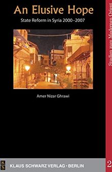 An Elusive Hope: State Reform in Syria 2000―2007 (Studies on Modern Orient, 27)