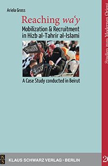 Reaching wa'y: Mobilization and Recruitment in Hizb al-Tahrir al-Islami. A Case Study conducted in Beirut (Studies on Modern Orient, 20)