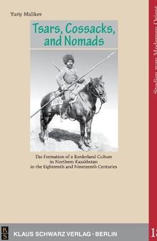 Tsars, Cossacks, and Nomads.: The Formation of a Borderland Culture in Northern Kazakhstan in the Eighteenth and Nineteenth Centuries
