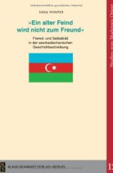 'Ein Alter Feind Wird Nicht Zum Freund': Fremd- Und Selbstbild in Der Aserbaidschanischen Geschichtsschreibung