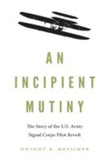 An Incipient Mutiny: The Story of the U.S. Army Signal Corps Pilot Revolt