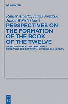 Perspectives on the Formation of the Book of the Twelve: Methodological Foundations - Redactional Processes - Historical Insights