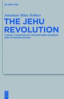 The Jehu Revolution: A Royal Tradition of the Northern Kingdom and Its Ramifications (Beihefte Zur Zeitschrift Fur Die Alttestamentliche Wissenschaft): 435