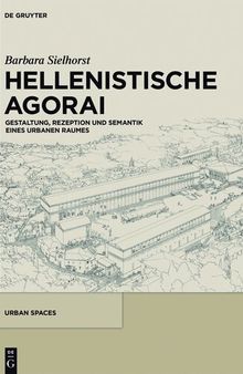 Hellenistische Agorai: Gestaltung, Rezeption Und Semantik Eines Urbanen Raumes