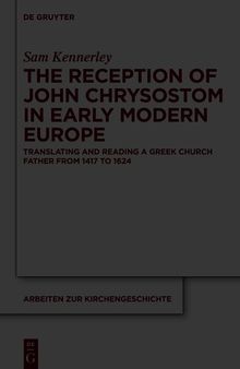 The Reception of John Chrysostom in Early Modern Europe: Translating and Reading a Greek Church Father from 1417 to 1624