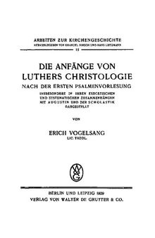 Die Anfänge von Luthers Christologie nach der ersten Psalmenvorlesung. Insbesondere in ihren exegetischen und systematischen Zusammenhängen mit Augustin und der Scholastik dargestellt