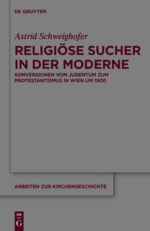 Religiöse Sucher in der Moderne: Konversionen Vom Judentum Zum Protestantismus in Wien Um 1900