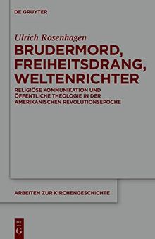 Brudermord, Freiheitsdrang, Weltenrichter: Religiöse Kommunikation Und Öffentliche Theologie in Der Amerikanischen Revolutionsepoche