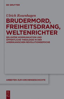 Brudermord, Freiheitsdrang, Weltenrichter: Religiöse Kommunikation Und Öffentliche Theologie in Der Amerikanischen Revolutionsepoche