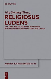 Religiosus Ludens: Das Spiel als kulturelles Phänomen in mittelalterlichen Klöstern und Orden