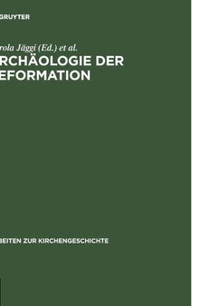 Archäologie der Reformation: Studien zu den Auswirkungen des Konfessionswechsels auf die materielle Kultur