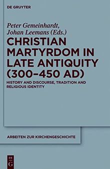 Christian Martyrdom in Late Antiquity (300-450 AD). History and Discourse, Tradition and Religious Identity